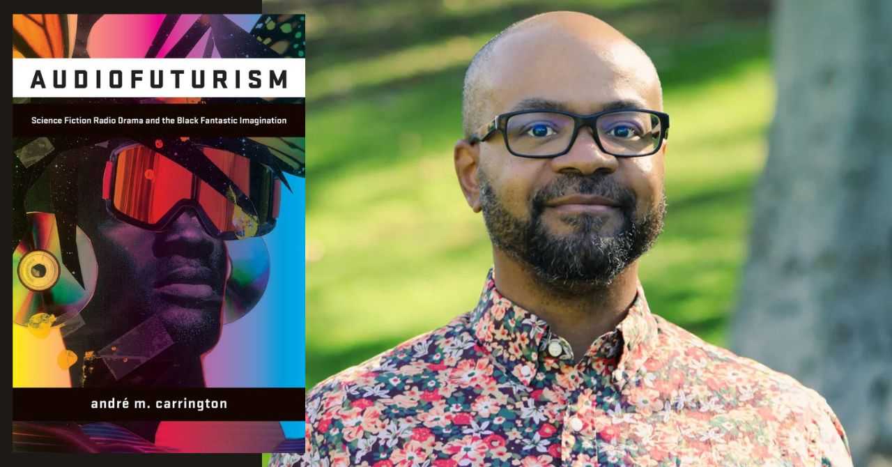 andré carrington presents "Audiofuturism: Science Fiction Radio Drama and the Black Fantastic imagination"
