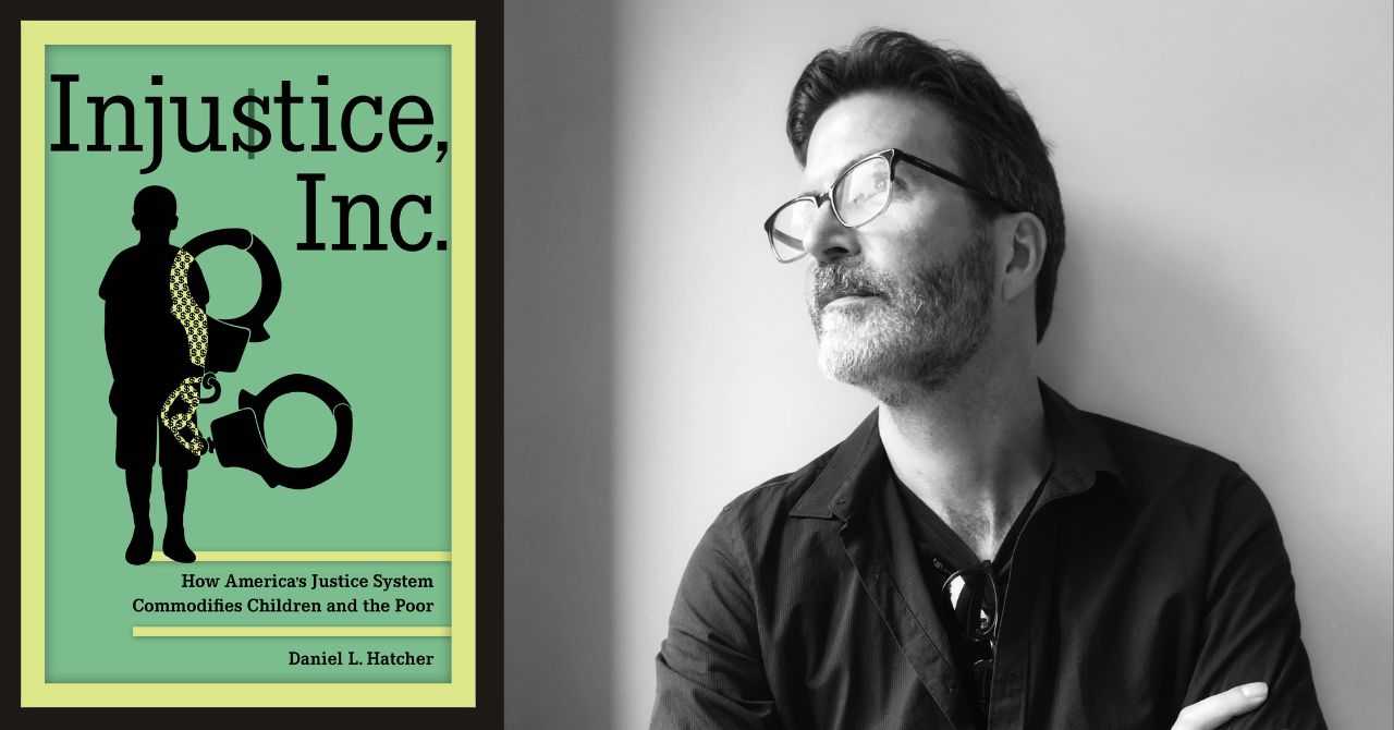 Daniel L. Hatcher presents "Injustice, Inc.: How America's Justice System Commodifies Children and the Poor" in conversation w/ Shanta Trivedi 