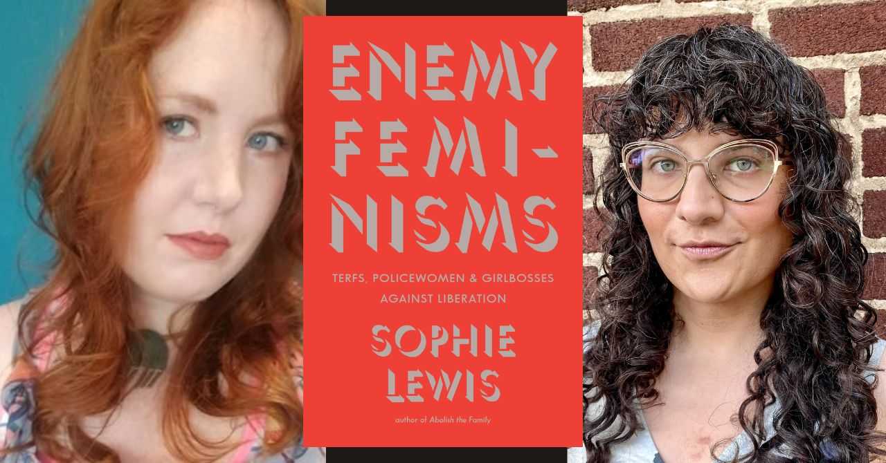 Sophie Lewis presents "Enemy Feminisms: TERFs, Policewomen, and Girlbosses Against Liberation" in conversation w/Jules Gill-Peterson