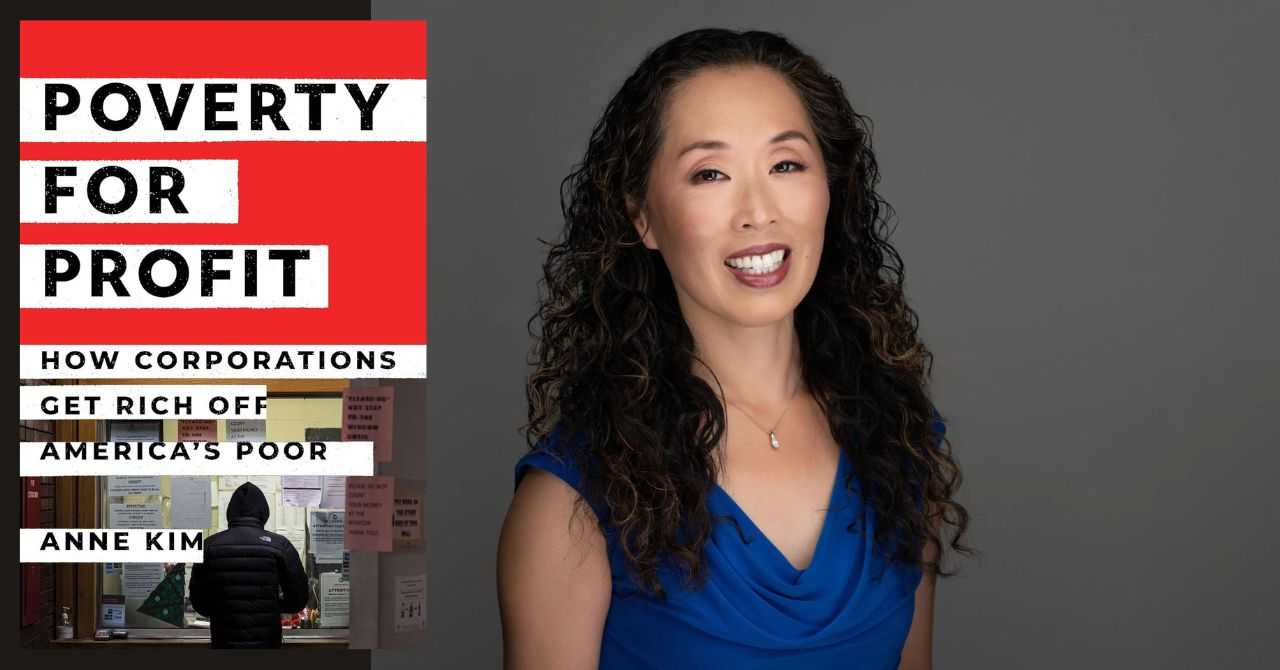Anne Kim presents "Poverty for Profit: How Corporations Get Rich off America's Poor"