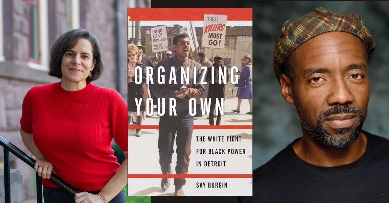 Say Burgin presents "Organizing Your Own: The White Fight for Black Power in Detroit" in conversation w/ Lester Spence